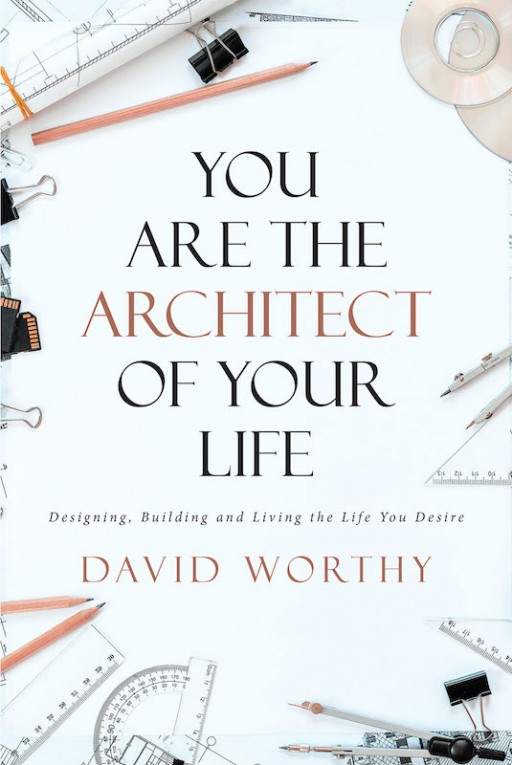 David Worthy's New Book 'You Are The Architect Of Your Life' Is A Brilliant Guide Into Achieving The Life One Desires
