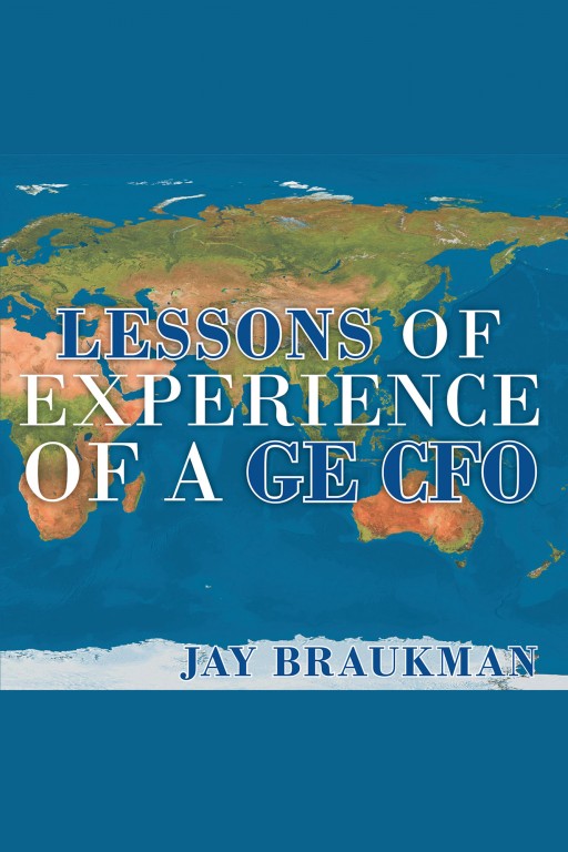 Author Jay Braukman's New Book 'Lessons of Experience of a GE CFO' is the Interesting Chronicle of the Author's Climb to a Successful Career