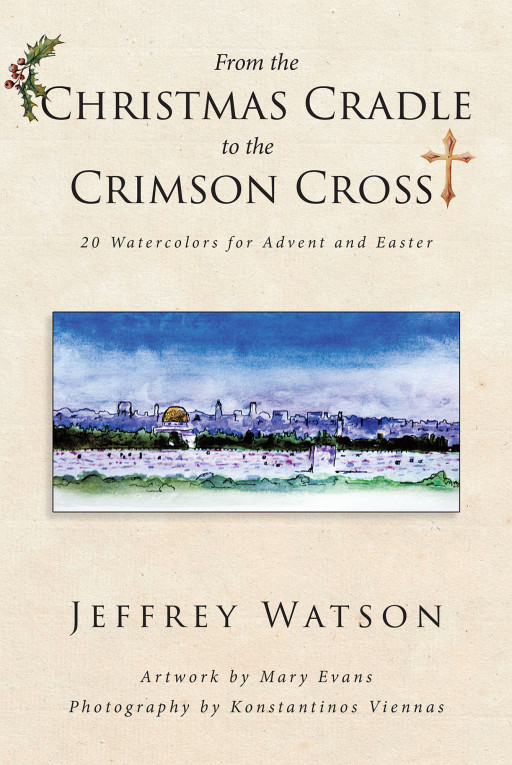Jeffrey Watson's New Book 'From the Christmas Cradle to the Crimson Cross' is a Visual Inspiration of Faith and Glory as the Holidays Draw Near