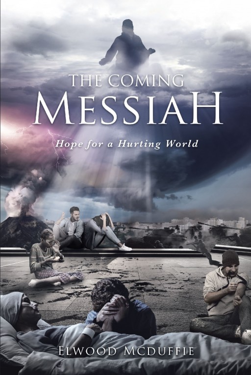Elwood Mcduffie's New Book 'The Coming Messiah: Hope for a Hurting World' is a Faith-Driven Opus That Delves Into God's Covenant of Salvation for Mankind