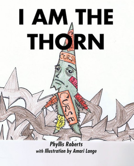 Phyllis Roberts's New Book 'I Am the Thorn' is a Beautiful Illustrated Tale of a Curse Turned Into a Blessing Through Christ's Love