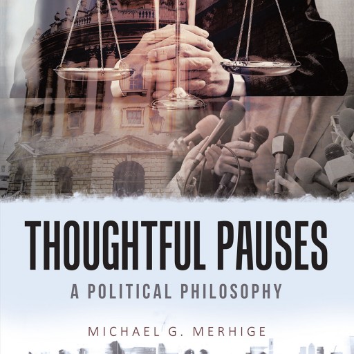 Michael G. Merhige's New Book "Thoughtful Pauses: A Political Philosophy" is an Enlightening Collection of Ponderings From One Who Has Seen Beyond the Veil.