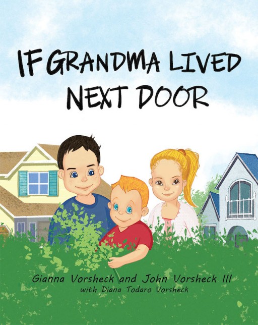 Gianna Vorsheck and John Vorsheck III's New Book 'If Grandma Lived Next Door' is a Tale for All Ages That Reflects the Joy That Grandchildren Bring to Their Grandparents