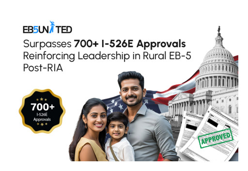 EB5 United Surpasses 700+ I-526E Approvals, Reinforcing Leadership in Rural EB-5 post-RIA