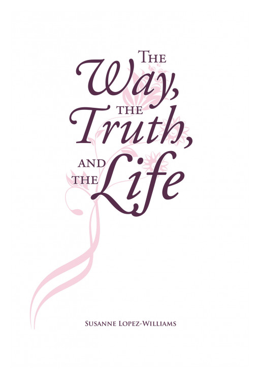 Susanne Lopez-Williams' new book, 'The Way, The Truth, and The Life', is an insightful piece that draws its readers to spiritual enlightenment