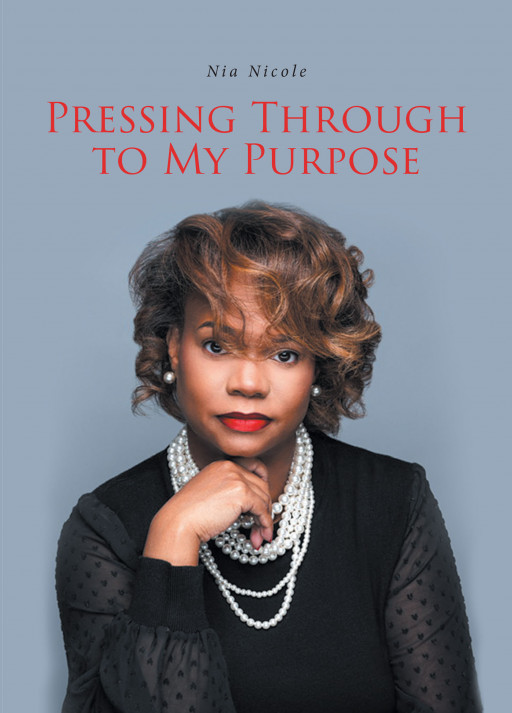 Author Nia Nicole's New Book, 'Pressing Through to My Purpose' is a Personal Faith-Based Tale Meant to Inspire a Deep Connection With God