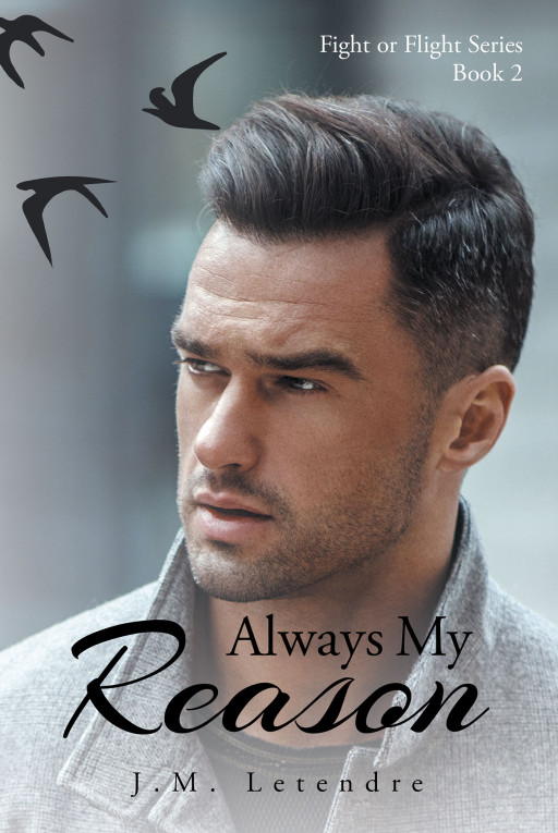 Author J.M. Letendre's new book 'Always My Reason: Fight or Flight Series: Book 2' is a gripping story of two lovers who must reveal their deepest secrets to each other