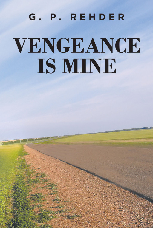G. P. Rehder's New Book 'Vengeance is Mine' is a Gripping Novel About Meeting an Unexpected Danger That Turns Into Survival Against Unfavorable Odds