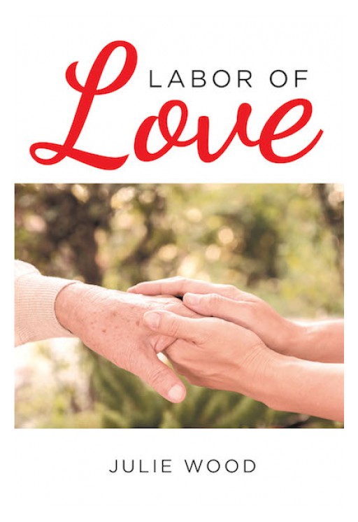 Julie Wood's New Book 'Labor of Love' is a Heartfelt Opus of the Author's Amazing Work With the Elderly.