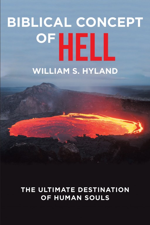 William S. Hyland's New Book 'Biblical Concept of Hell' is a Compelling Source of Answers to Questions People Ask About Life and Death