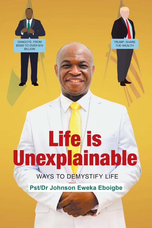 Dr. Johnson Eweka Eboigbe's New Book 'Life is Unexplainable: Ways to Demystify Life' is a Motivational Volume That Will Help Readers Actualize Their Dreams