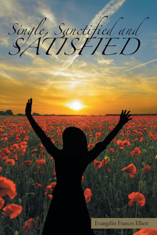 Frances Elbert's New Book 'Single, Sanctified, Satisfied' Is an Enriching Narrative for Single Individuals Who Are Struggling with the Path of Solitary Life