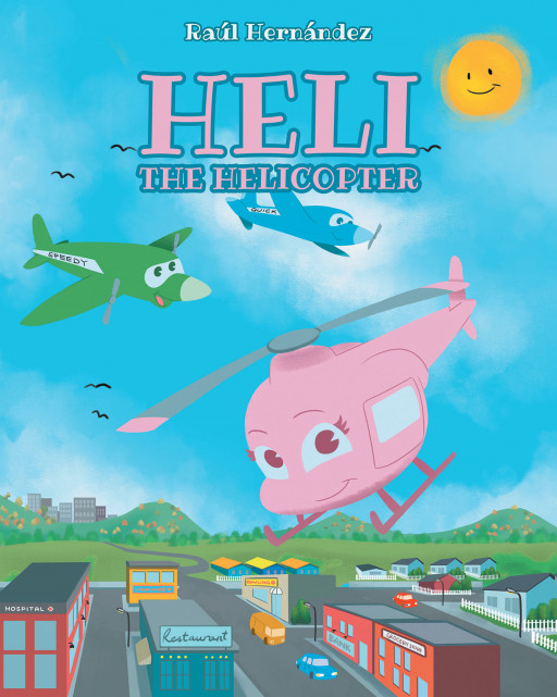 Author Raúl Hernández's New Book, 'Heli the Helicopter', is a Delightful Tale That Teaches Readers to Slow Down and Appreciate the World Around Them