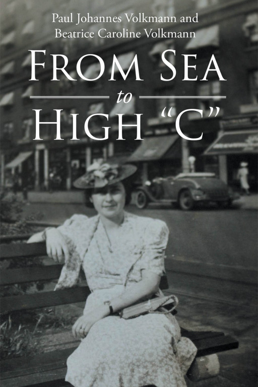 Paul Johannes Volkmann and Beatrice Caroline Volkmann's New Book 'From Sea to High 'C'' Shares the Riveting Story of a Young Girl's Life Amid War and Devastation