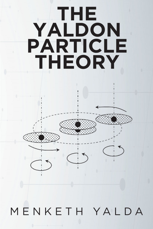 Menketh Yalda's New Book 'The Yaldon Particle Theory' Brilliantly Examines The Science Of Thermodynamics, Propagation of Rays, Related Phenomena, and the Atom