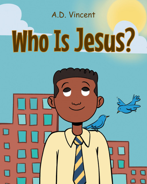A.D. Vincent's book,'Who Is Jesus?', is an uplifting tale of a little boy living in a dangerous inner-city neighborhood who finds God in carefree birds out his window