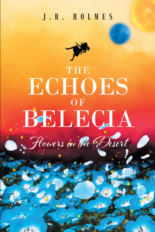 Author J.R. Holmes's New Book 'The Echoes of Belecia: Flowers in the Desert' Takes Young Adult Readers Into a Vibrant but Monster-Infested World