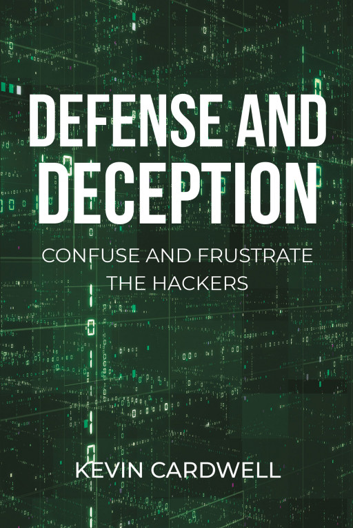 Kevin Cardwell's New Book 'Defense and Deception' is a Compelling Guide to Take Over Your Network and Utilize Deception to Chase Away Attackers