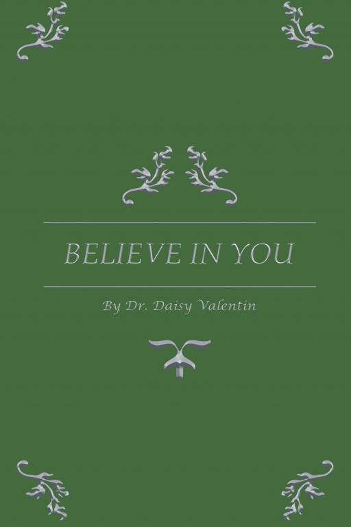 Author Dr. Daisy Valentin's New Book 'BELIEVE in YOU' Tells a Story About How Readers Can See Their Purpose and Shows Them How to Believe in Themselves