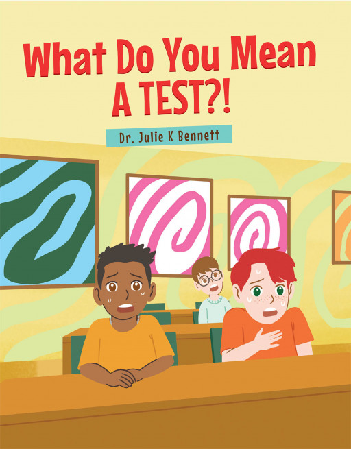 Dr. Julie K. Bennett's New Book 'What Do You MEAN a Test?' Shares a Meaningful Tale of a Boy Who Gets Anxious at Exams