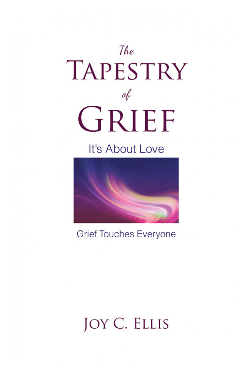 Joy C. Ellis' New Book 'The Tapestry of Grief' Brings Out a Personal Look Into Life, Death, and Everything in Between and Beyond
