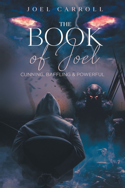 Joel Carroll's New Book 'The Book of Joel: Cunning, Baffling & Powerful' is a Powerful Account Aimed to Bring Light to Those Who Are Currently Lost in Their Life's Journey