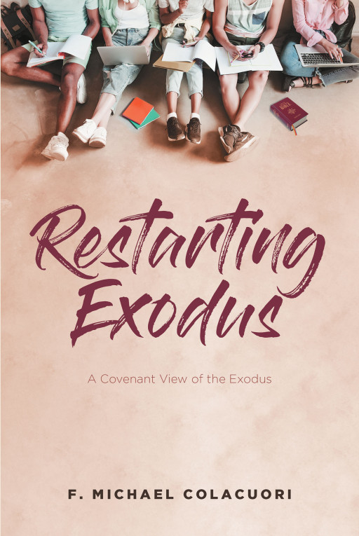 Author F. Michael Colacuori's New Book 'Restarting Exodus; a Covenant View of the Exodus' is a New Take on Exodus That Delivers a Spiritual Picture
