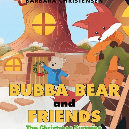 Barbara Christensen's New Book 'Bubba Bear and Friends: The Christmas Surprise' is a Heartwarming Tale of a Bear's Christmas Experience With Friends and Family