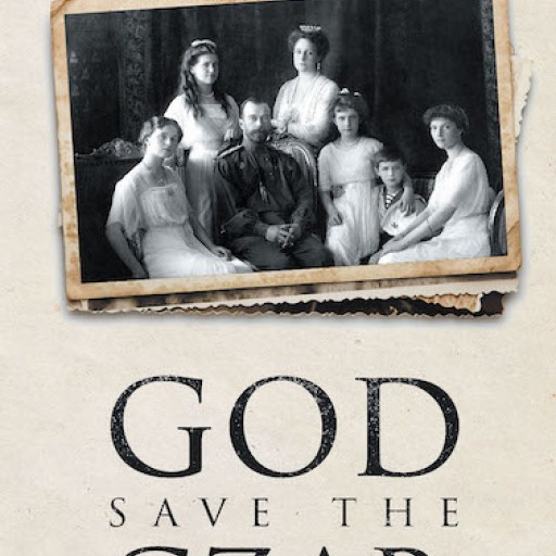 Recent Release "God Save the Tsar: A Novel of the Last Days" From Covenant Books Author William G. Smith is a Phenomenal Story Containing References to Aristocratically and Monarchial Toils Amid the Throes of War and Threats of Power Usurpation.