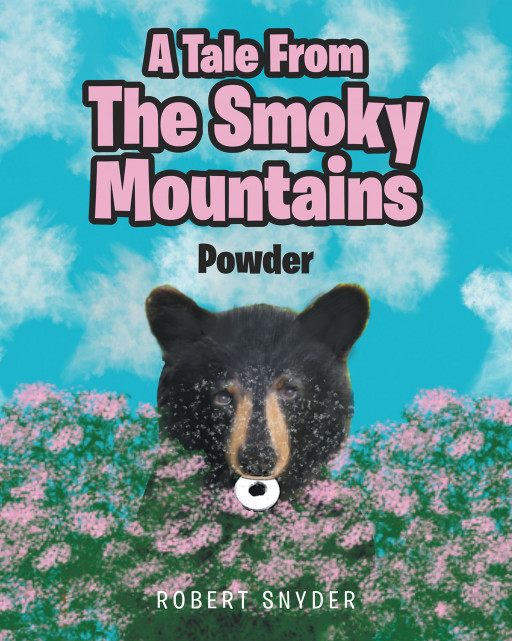 Robert Snyder's New Book 'A Tale From the Smoky Mountains: Powder' Shares About a Young Girl's Surprising Encounters With a Bear in the Mountains