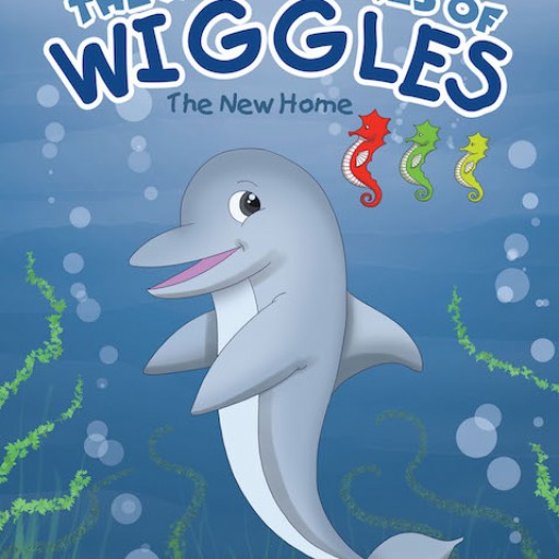 Dennis Ploch's New Children's Book 'The Adventures of Wiggles: Wiggles Finds a New Home' is an Endearing Tale About a Dolphin and His Great Adventures With Friends and Family.