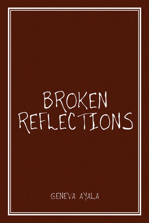 Geneva Ayala's New Book 'Broken Reflections' is a Resounding Collection of Poems That Reveal the Author's Inner Thoughts and Emotions About Her Life's Toils
