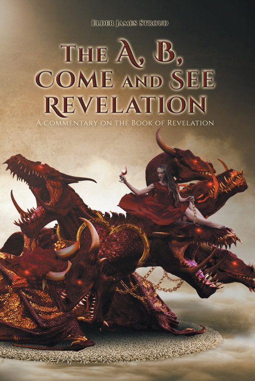 Elder James Stroud's Book 'The A, B, Come and See Revelation: A Commentary on the Book of Revelation' is an Explanation of the Ultimate Message of the Revelation Book