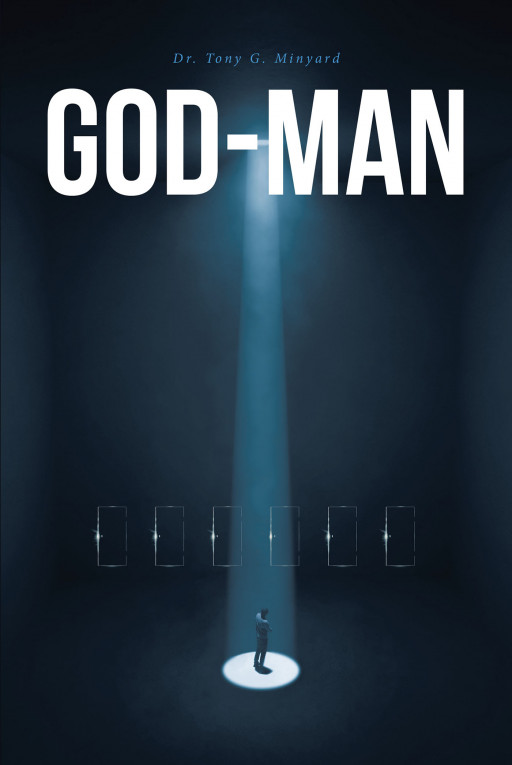 Dr. Tony G. Minyard's New Book, 'God-Man', is a Comprehensive Guide on How to Have a Meaningful Life That Perfectly Aligns With God's Predestined Will