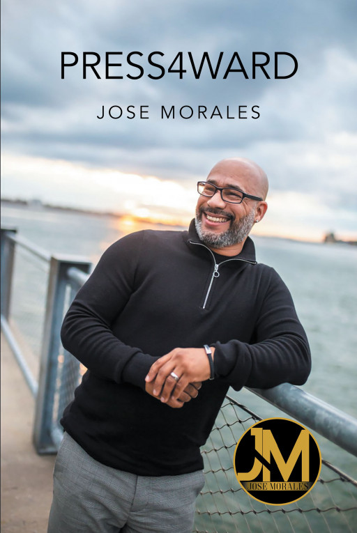 Jose Morales' new book, 'Press4ward', is an inspirational and motivating memoir that peeks inside the mind and experiences of the author