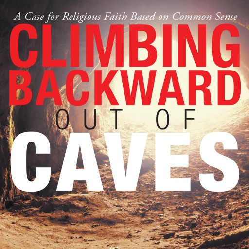 John R. Harris's "Climbing Backward Out of Caves" Is An Impartial Yet Humane Case For Spiritual Reality In A World Which Can Often Seem Cold, Cruel, And Senseless