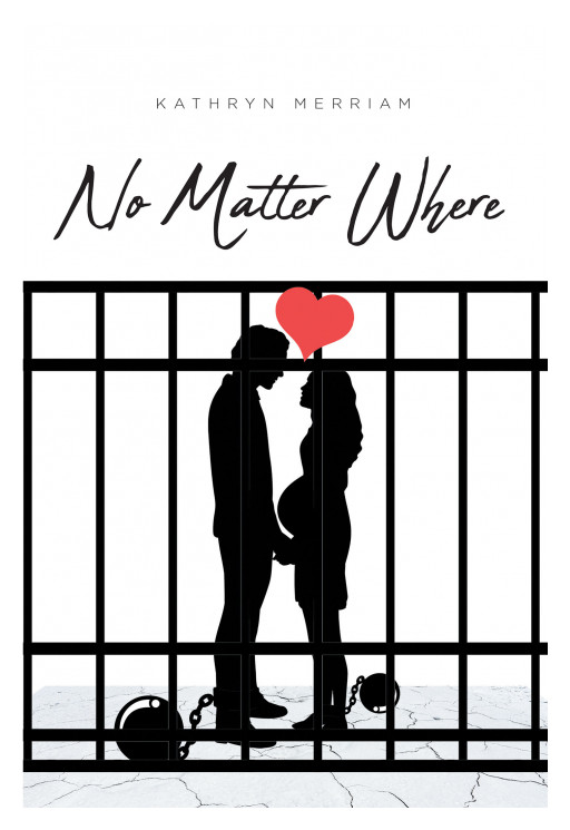 Kathryn Merriam's Book 'No Matter Where' is the Compelling Tale of Two Connected Souls Who Struggle to Continue in Their Faith in the Face of Unbearable Adversity