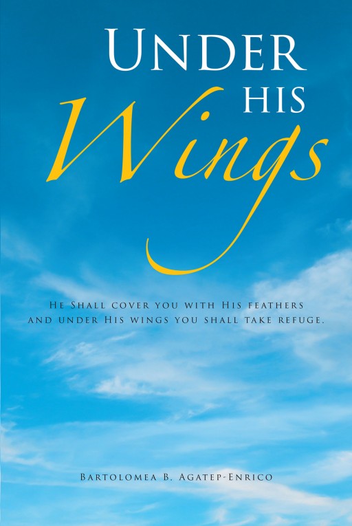 Bartolomea B. Agatep-Enrico's New Book 'Under His Wings' is a Stirring Memoir of the Author's Struggles and Triumphs in Life That Reflect God's Love for Her