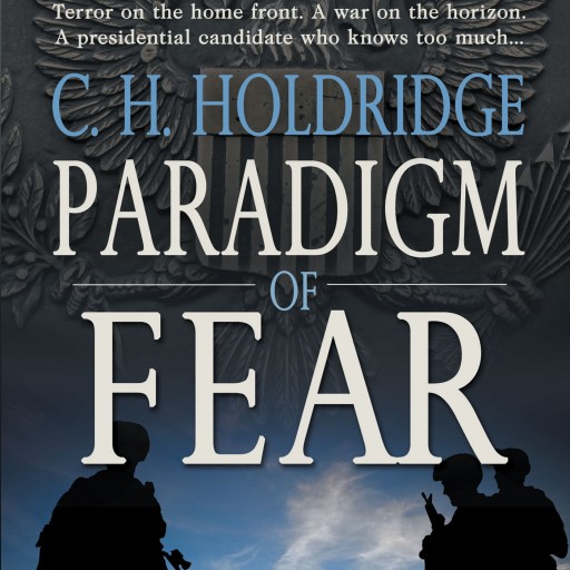 C.H. Holdridge's New Book "Paradigm of Fear" Is a Terrifyingly Realistic Foray Into a Future of a War Torn America Pushed to the Breaking Point Amidst Private Agendas.