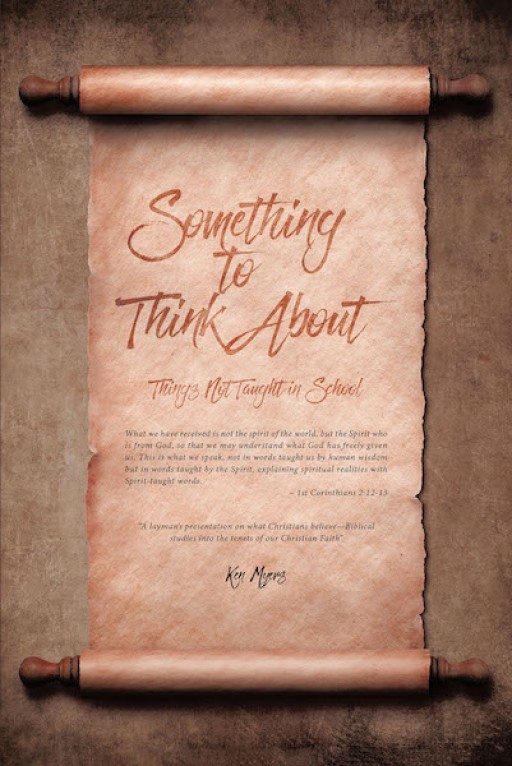 Ken Myers' New Book 'Something to Think About: Things Not Taught in School' Gives a Close In-Depth Look in the Bible and Into the Answers One Continues to Look For