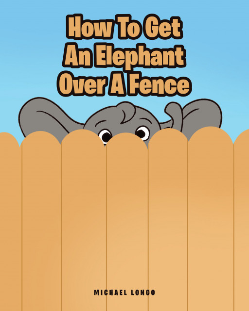 Michael Longo's New Book 'How to Get an Elephant Over a Fence' is a Heartwarming Volume That Highlights a Child's Pure Heart