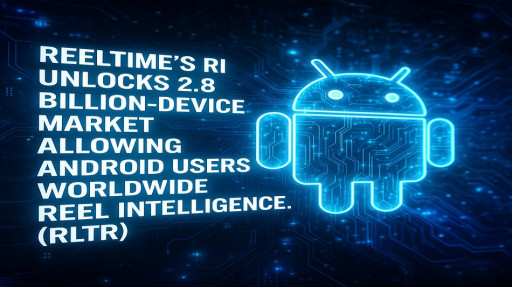 ReelTime's RI Unlocks 2.8 Billion-Device Market Allowing Android Users Worldwide Reel Intelligence Without App Store Restrictions with Direct Deployment Skipping Google Play Store