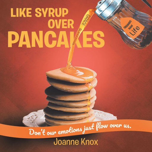 Joanne Knox's New Book "Like Syrup Over Pancakes" is a Heartwarming Women's Book of Emotions and Virtues Necessary for a Positive Life