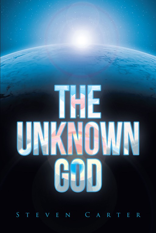 Steven Carter's New Book 'The Unknown God' Unveils a Brilliant Testimony of God's Divine Presence