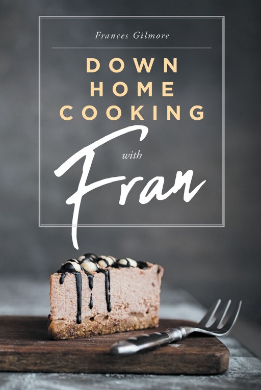 Frances Gilmore's New Book 'Down Home Cooking With Fran' is a Cookbook Inspired by Cooking With Her Sons That Turned Into Refining Her Recipes Into Something for Everyone
