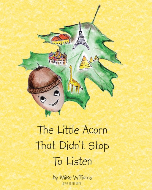Mike Williams's Newly Released 'The Little Acorn That Didn't Stop to Listen' is a Wholesome Tale of an Acorn Who Dreams to See the World