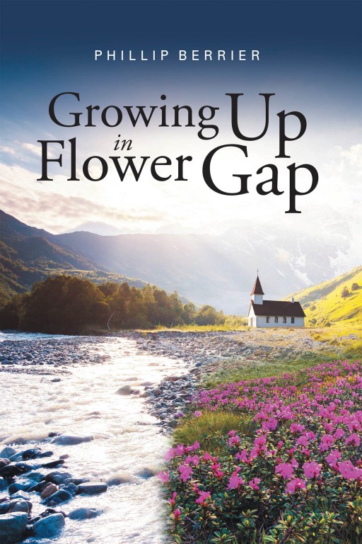 Phillip William Fred Berrier's New Book 'Growing Up in Flower Gap' is a Profound Journal of a Man and the Wondrous Time of His Life in Flower Gap