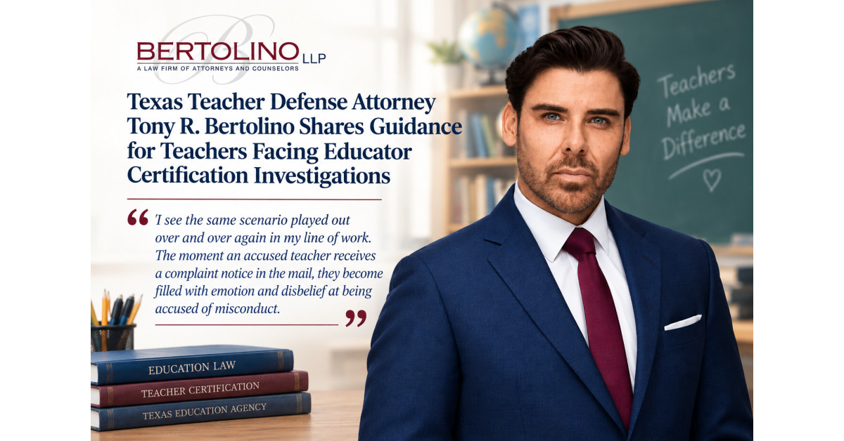 Texas Teacher Defense Attorney Tony R. Bertolino Shares Guidance for Teachers Facing Educator Certification Investigations