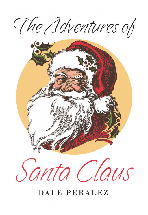 Dale Peralez's New Book 'The Adventures of Santa Claus' is an Imaginative Christmas Story About Santa Claus' Preparations and Voyage on Christmas Eve Night