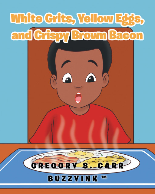 Author Gregory S. Carr Buzzyink™'s new book 'White Grits, Yellow Eggs, and Crispy Brown Bacon' follows a picky eater who tries a new food and makes a discovery